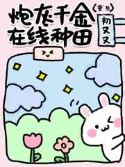 炮灰千金在线种田[重生]炮灰千金在线种田[重生]